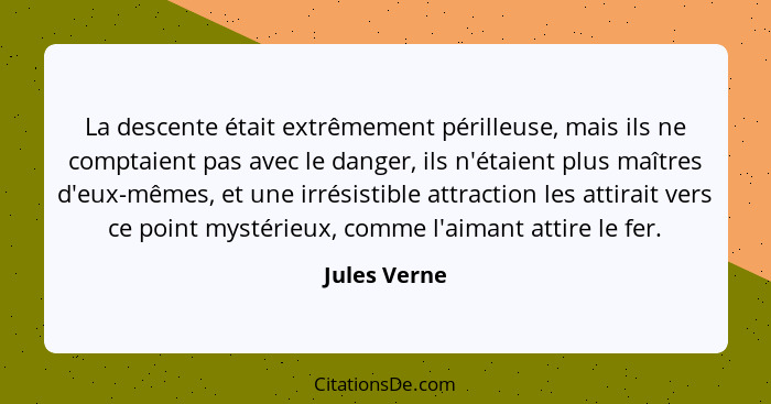 La descente était extrêmement périlleuse, mais ils ne comptaient pas avec le danger, ils n'étaient plus maîtres d'eux-mêmes, et une irré... - Jules Verne