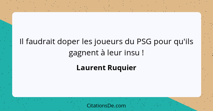 Il faudrait doper les joueurs du PSG pour qu'ils gagnent à leur insu !... - Laurent Ruquier
