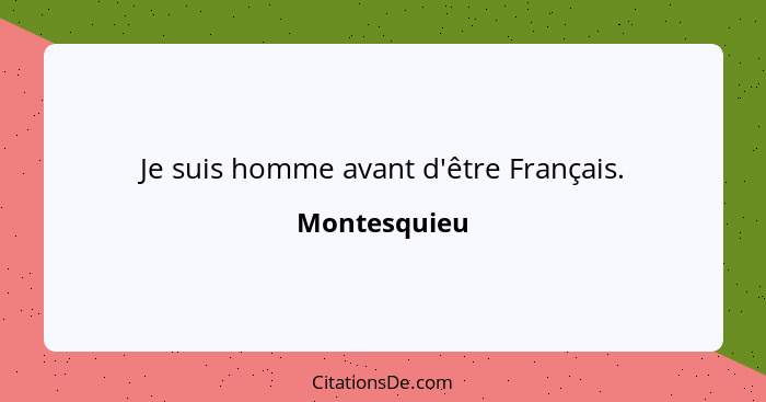 Je suis homme avant d'être Français.... - Montesquieu