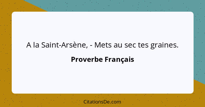 A la Saint-Arsène, - Mets au sec tes graines.... - Proverbe Français