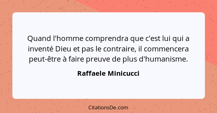 Quand l'homme comprendra que c'est lui qui a inventé Dieu et pas le contraire, il commencera peut-être à faire preuve de plus d'h... - Raffaele Minicucci