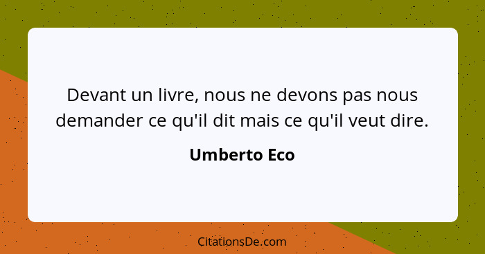 Devant un livre, nous ne devons pas nous demander ce qu'il dit mais ce qu'il veut dire.... - Umberto Eco