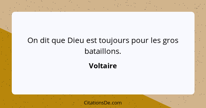 On dit que Dieu est toujours pour les gros bataillons.... - Voltaire
