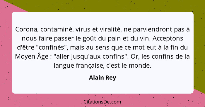 Corona, contaminé, virus et viralité, ne parviendront pas à nous faire passer le goût du pain et du vin. Acceptons d'être "confinés", mais... - Alain Rey