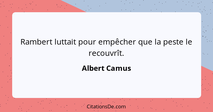 Rambert luttait pour empêcher que la peste le recouvrît.... - Albert Camus