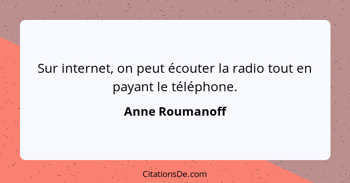 Sur internet, on peut écouter la radio tout en payant le téléphone.... - Anne Roumanoff