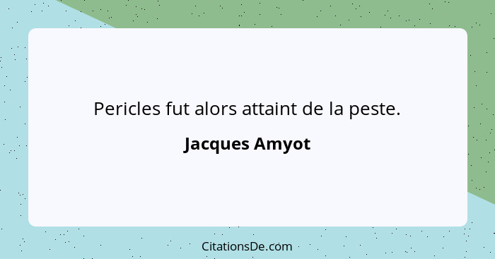 Pericles fut alors attaint de la peste.... - Jacques Amyot