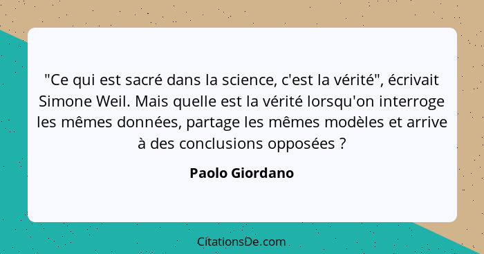 "Ce qui est sacré dans la science, c'est la vérité", écrivait Simone Weil. Mais quelle est la vérité lorsqu'on interroge les mêmes do... - Paolo Giordano