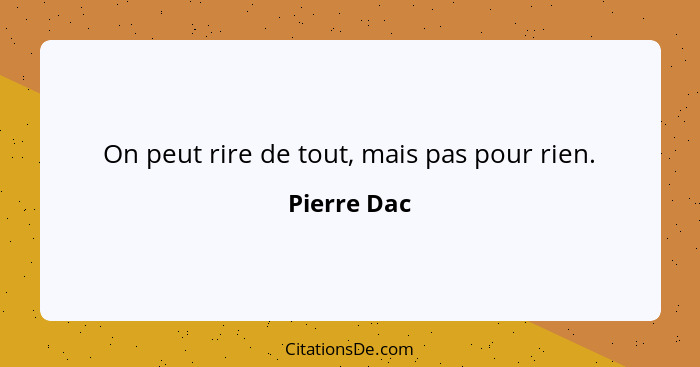 On peut rire de tout, mais pas pour rien.... - Pierre Dac