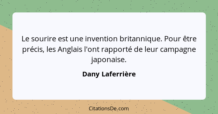 Le sourire est une invention britannique. Pour être précis, les Anglais l'ont rapporté de leur campagne japonaise.... - Dany Laferrière