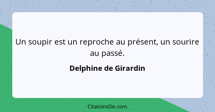 Un soupir est un reproche au présent, un sourire au passé.... - Delphine de Girardin