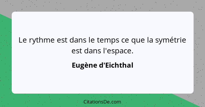 Le rythme est dans le temps ce que la symétrie est dans l'espace.... - Eugène d'Eichthal