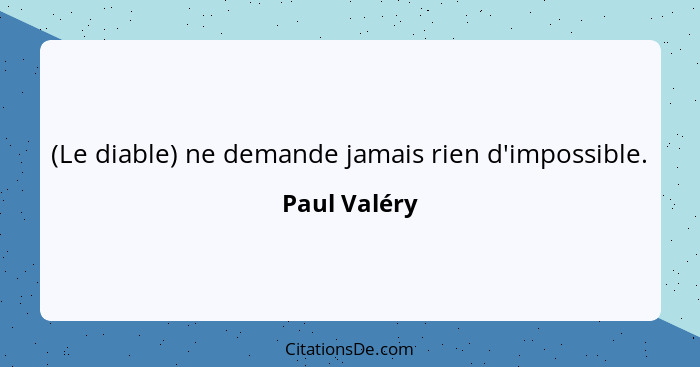 (Le diable) ne demande jamais rien d'impossible.... - Paul Valéry