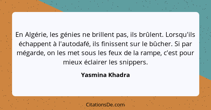 En Algérie, les génies ne brillent pas, ils brûlent. Lorsqu'ils échappent à l'autodafé, ils finissent sur le bûcher. Si par mégarde,... - Yasmina Khadra