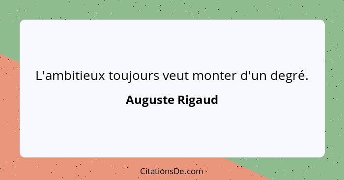 L'ambitieux toujours veut monter d'un degré.... - Auguste Rigaud