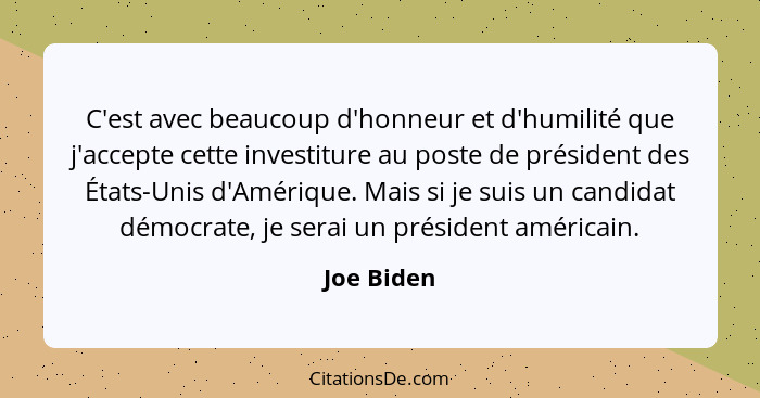 C'est avec beaucoup d'honneur et d'humilité que j'accepte cette investiture au poste de président des États-Unis d'Amérique. Mais si je su... - Joe Biden