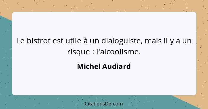 Le bistrot est utile à un dialoguiste, mais il y a un risque : l'alcoolisme.... - Michel Audiard