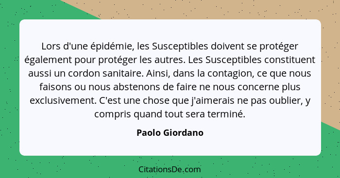 Lors d'une épidémie, les Susceptibles doivent se protéger également pour protéger les autres. Les Susceptibles constituent aussi un c... - Paolo Giordano