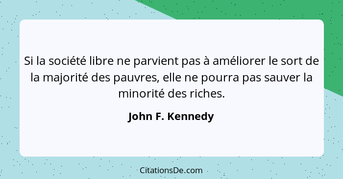 Si la société libre ne parvient pas à améliorer le sort de la majorité des pauvres, elle ne pourra pas sauver la minorité des riches... - John F. Kennedy