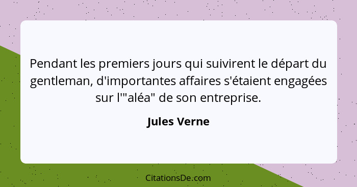 Pendant les premiers jours qui suivirent le départ du gentleman, d'importantes affaires s'étaient engagées sur l'"aléa" de son entrepris... - Jules Verne