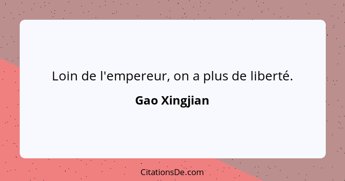 Loin de l'empereur, on a plus de liberté.... - Gao Xingjian