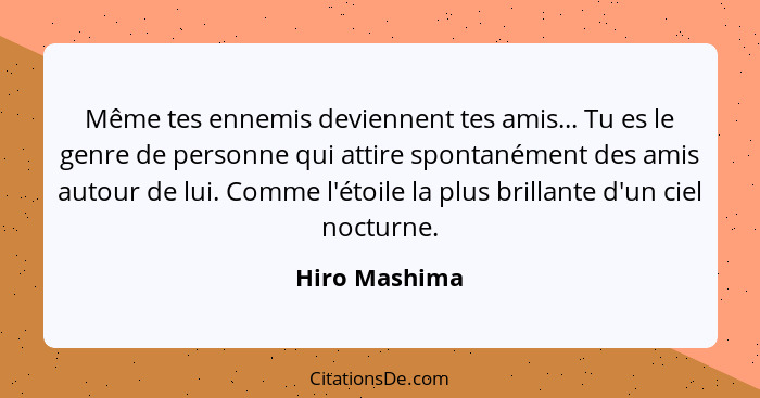 Même tes ennemis deviennent tes amis... Tu es le genre de personne qui attire spontanément des amis autour de lui. Comme l'étoile la pl... - Hiro Mashima