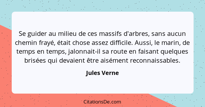 Se guider au milieu de ces massifs d'arbres, sans aucun chemin frayé, était chose assez difficile. Aussi, le marin, de temps en temps, j... - Jules Verne