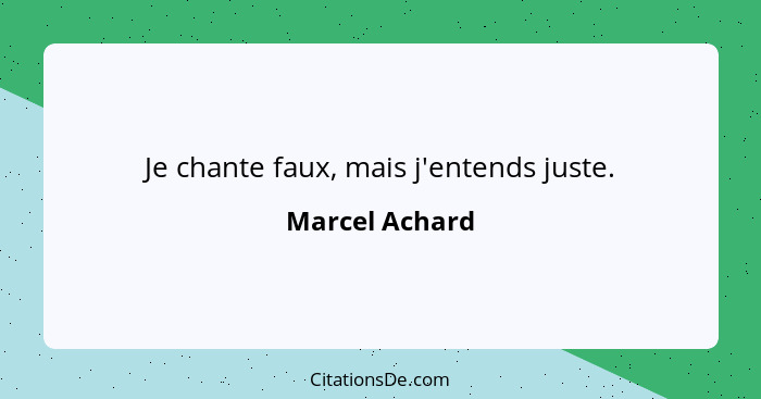 Je chante faux, mais j'entends juste.... - Marcel Achard