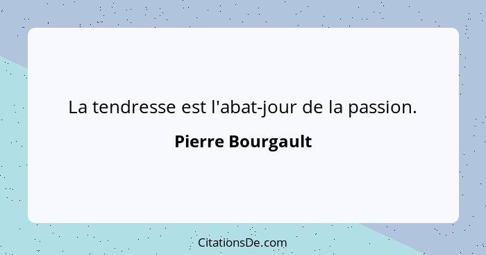 La tendresse est l'abat-jour de la passion.... - Pierre Bourgault