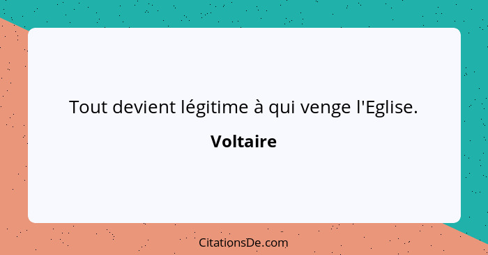 Tout devient légitime à qui venge l'Eglise.... - Voltaire