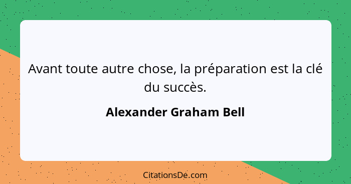 Avant toute autre chose, la préparation est la clé du succès.... - Alexander Graham Bell