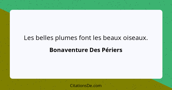 Les belles plumes font les beaux oiseaux.... - Bonaventure Des Périers