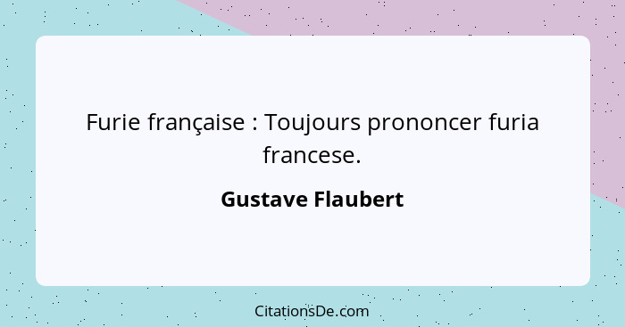 Furie française : Toujours prononcer furia francese.... - Gustave Flaubert