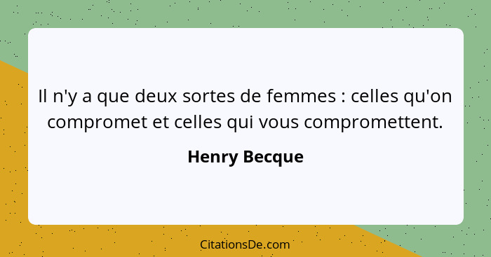 Il n'y a que deux sortes de femmes : celles qu'on compromet et celles qui vous compromettent.... - Henry Becque