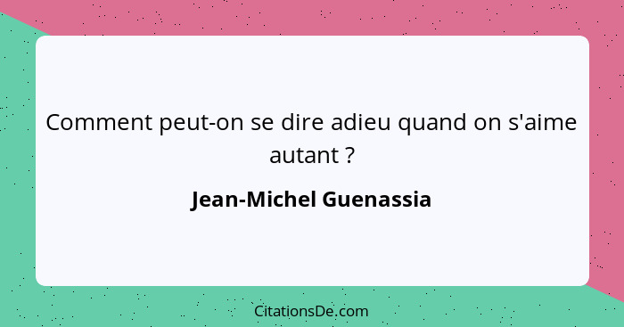 Comment peut-on se dire adieu quand on s'aime autant ?... - Jean-Michel Guenassia