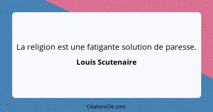 La religion est une fatigante solution de paresse.... - Louis Scutenaire