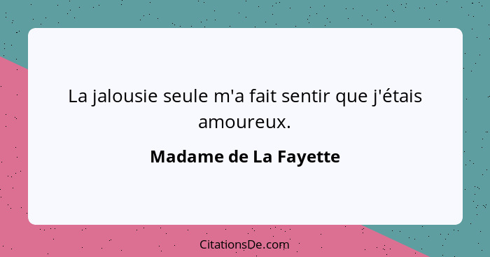 La jalousie seule m'a fait sentir que j'étais amoureux.... - Madame de La Fayette