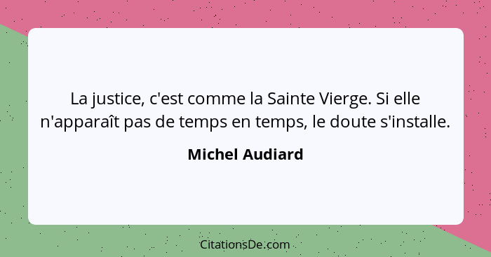 La justice, c'est comme la Sainte Vierge. Si elle n'apparaît pas de temps en temps, le doute s'installe.... - Michel Audiard