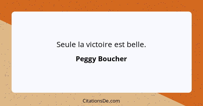 Seule la victoire est belle.... - Peggy Boucher