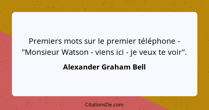 Premiers mots sur le premier téléphone - "Monsieur Watson - viens ici - je veux te voir".... - Alexander Graham Bell