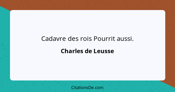 Cadavre des rois Pourrit aussi.... - Charles de Leusse
