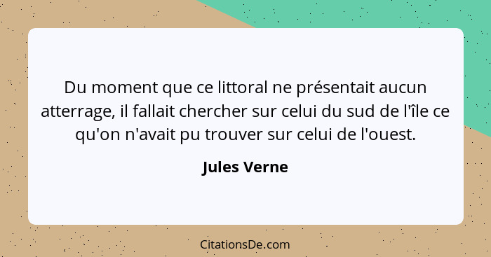 Du moment que ce littoral ne présentait aucun atterrage, il fallait chercher sur celui du sud de l'île ce qu'on n'avait pu trouver sur c... - Jules Verne