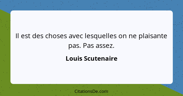 Il est des choses avec lesquelles on ne plaisante pas. Pas assez.... - Louis Scutenaire