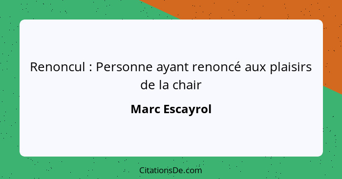 Renoncul : Personne ayant renoncé aux plaisirs de la chair... - Marc Escayrol