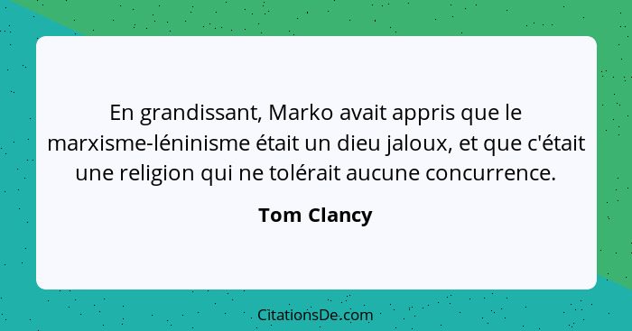 En grandissant, Marko avait appris que le marxisme-léninisme était un dieu jaloux, et que c'était une religion qui ne tolérait aucune con... - Tom Clancy