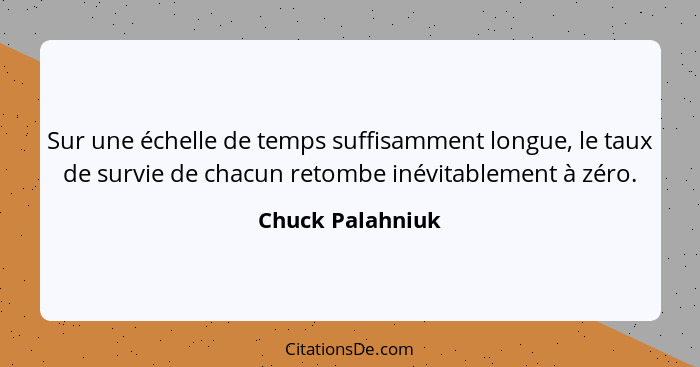 Sur une échelle de temps suffisamment longue, le taux de survie de chacun retombe inévitablement à zéro.... - Chuck Palahniuk
