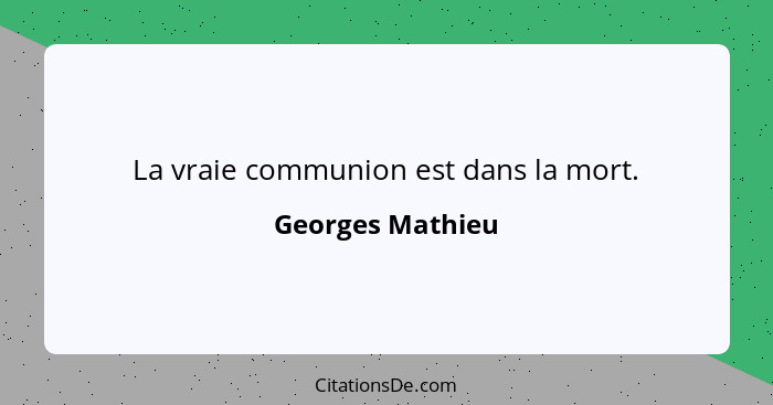 La vraie communion est dans la mort.... - Georges Mathieu