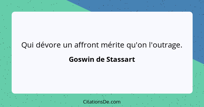 Qui dévore un affront mérite qu'on l'outrage.... - Goswin de Stassart