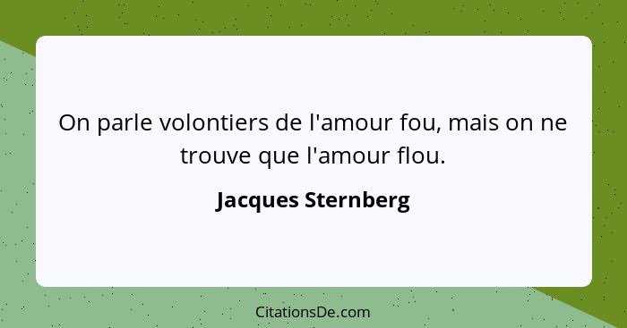 On parle volontiers de l'amour fou, mais on ne trouve que l'amour flou.... - Jacques Sternberg