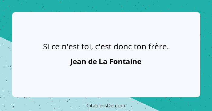 Si ce n'est toi, c'est donc ton frère.... - Jean de La Fontaine